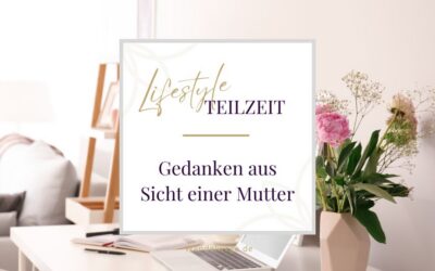 Lifestyle-Teilzeit? Ein Blick hinter die Kulisse aus Sicht einer Mutter